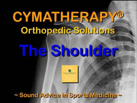 CYMATHERAPY ® Orthopedic Solutions ~ Sound Advice in Sports Medicine ~ The Shoulder.