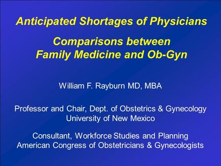 Comparisons between Family Medicine and Ob-Gyn William F. Rayburn MD, MBA Professor and Chair, Dept. of Obstetrics & Gynecology University of New Mexico.