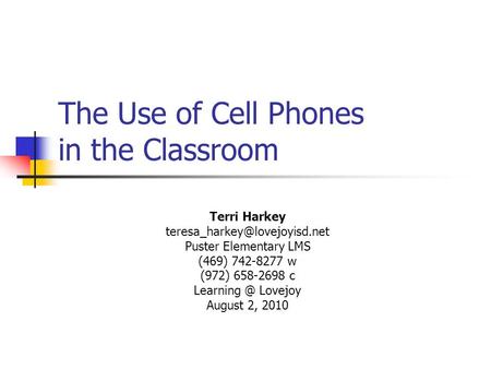 The Use of Cell Phones in the Classroom Terri Harkey Puster Elementary LMS (469) 742-8277 w (972) 658-2698 c Lovejoy.