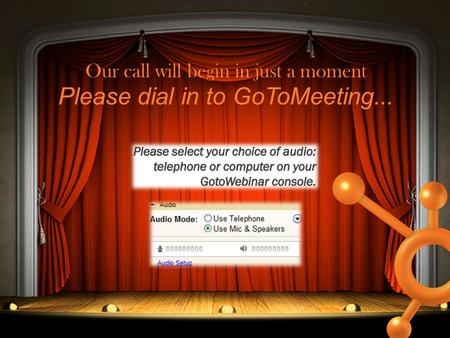 Our call will begin in just a moment Please dial in to GoToMeeting...