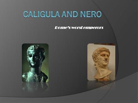 Rome’s worst emperors. Gaius Julius Caesar Augustus Germanicus was born in Rome in August of 31 AD. His father was Germanicus and his mother was Agrippina,