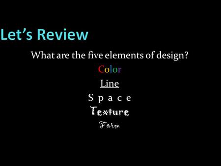What are the five elements of design? ColorColor Line S p a c e Texture Form.