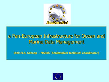 A Pan-European Infrastructure for Ocean and Marine Data Management Dick M.A. Schaap – MARIS (SeaDataNet technical coordinator)