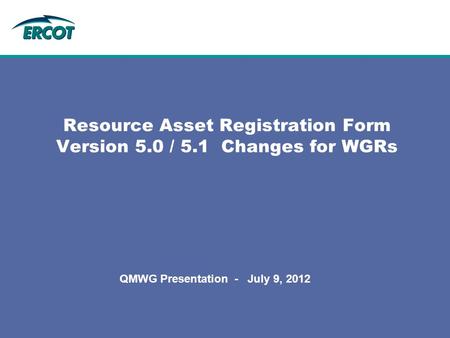 Resource Asset Registration Form Version 5.0 / 5.1 Changes for WGRs QMWG Presentation - July 9, 2012.