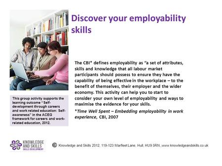 Discover your employability skills The CBI* defines employability as “a set of attributes, skills and knowledge that all labour market participants should.
