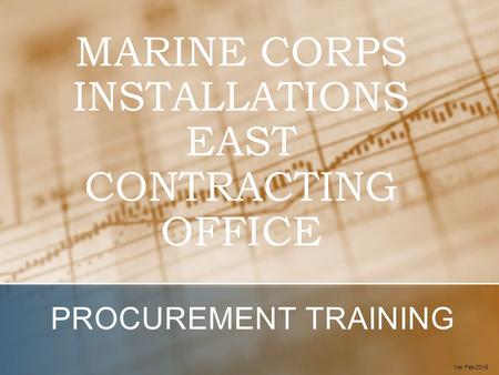 MARINE CORPS INSTALLATIONS EAST CONTRACTING OFFICE PROCUREMENT TRAINING Ver Feb 2015.