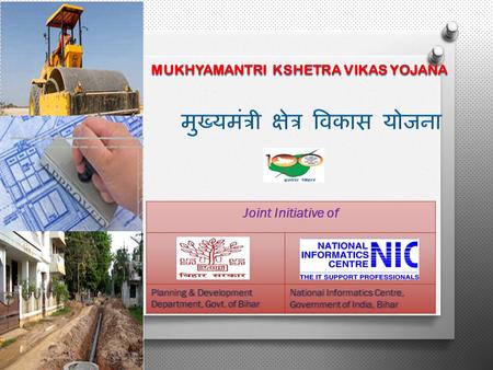 Joint Initiative of Planning & Development Department, Govt. of Bihar National Informatics Centre, Government of India, Bihar MUKHYAMANTRI KSHETRA VIKAS.