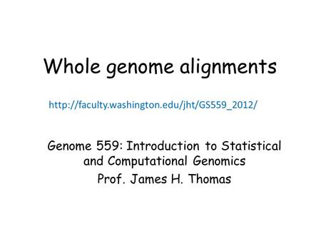 Whole genome alignments Genome 559: Introduction to Statistical and Computational Genomics Prof. James H. Thomas