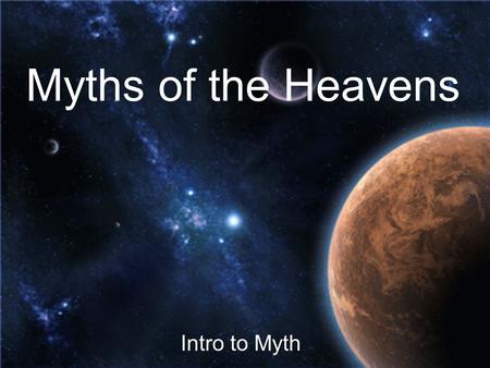 Myths of the Heavens Intro to Myth. Background The Greeks and Romans were accomplished astronomers They knew of five planets and catalogued thousands.