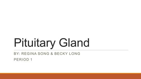 Pituitary Gland BY: REGINA SONG & BECKY LONG PERIOD 1.