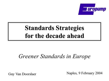 Standards Strategies for the decade ahead Greener Standards in Europe Naples, 9 February 2004 Guy Van Doorslaer.