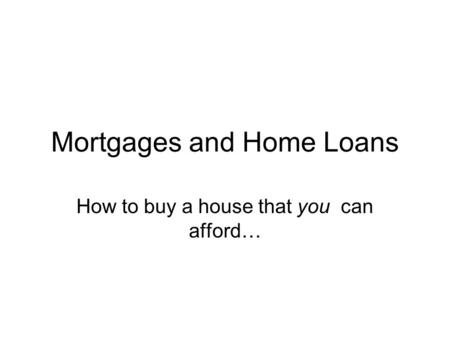 Mortgages and Home Loans How to buy a house that you can afford…