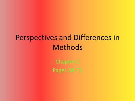 Perspectives and Differences in Methods Chapter 2 Pages 38-71.