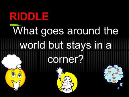 RIDDLE What goes around the world but stays in a corner?