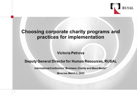 1 Choosing corporate charity programs and practices for implementation Victoria Petrova Deputy General Director for Human Resources, RUSAL International.