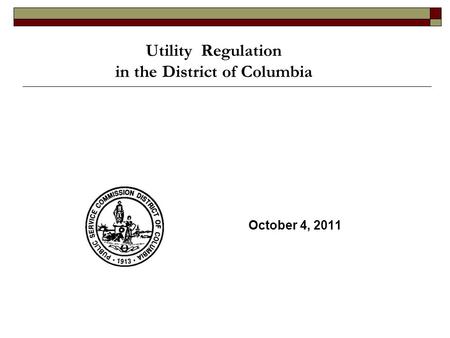 Utility Regulation in the District of Columbia October 4, 2011.