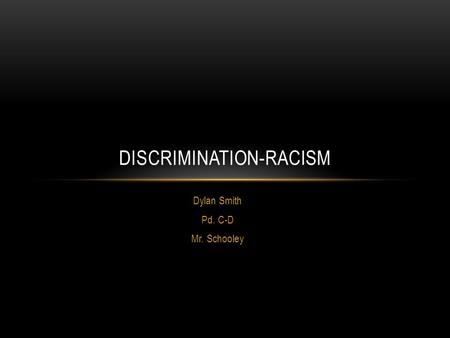 Dylan Smith Pd. C-D Mr. Schooley DISCRIMINATION-RACISM.