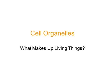 Cell Organelles What Makes Up Living Things?. Maryland Science Content Standard Students will be able to gather and organize data to defend or argue the.