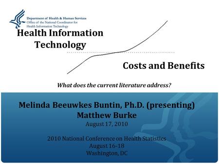 Health Information Technology Costs and Benefits What does the current literature address? Melinda Beeuwkes Buntin, Ph.D. (presenting) Matthew Burke August.