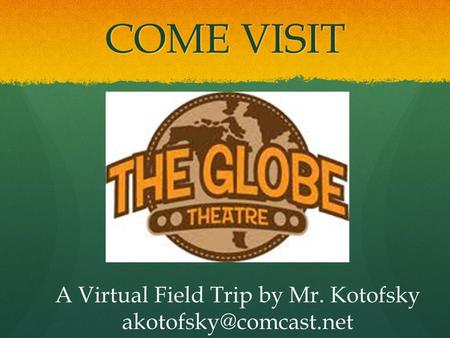 COME VISIT A Virtual Field Trip by Mr. Kotofsky