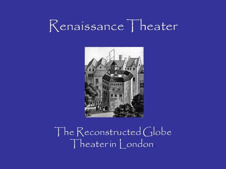 Renaissance Theater The Reconstructed Globe Theater in London.
