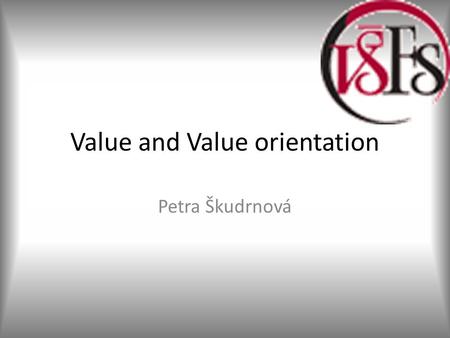 Value and Value orientation Petra Škudrnová. Structure of presentation Value – general definition of value – selected concepts of value – main social.