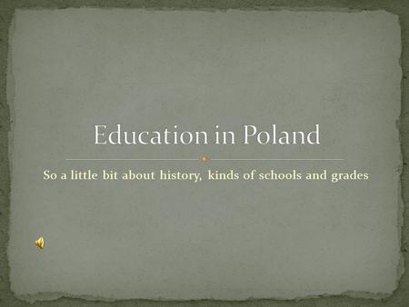 So a little bit about history, kinds of schools and grades.
