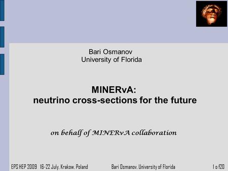 Bari Osmanov University of Florida MINERvA: neutrino cross-sections for the future EPS HEP 2009 16-22 July, Krakow, Poland Bari Osmanov, University of.