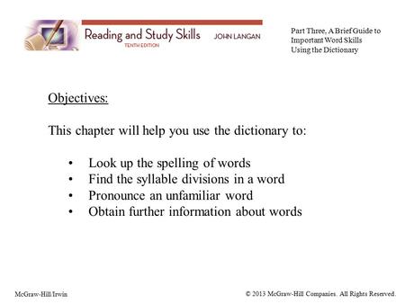 Objectives: This chapter will help you use the dictionary to: Look up the spelling of words Find the syllable divisions in a word Pronounce an unfamiliar.