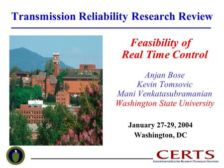 Transmission Reliability Research Review Feasibility of Real Time Control Anjan Bose Kevin Tomsovic Mani Venkatasubramanian Washington State University.