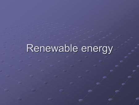 Renewable energy. Renewable energy is energy Which comes from natural resources such as Sunlight, wind, rain, Tides, and geothermal heat, Which are renewable.