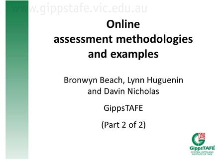 Online assessment methodologies and examples Bronwyn Beach, Lynn Huguenin and Davin Nicholas GippsTAFE (Part 2 of 2)