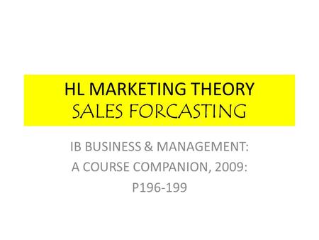 HL MARKETING THEORY SALES FORCASTING IB BUSINESS & MANAGEMENT: A COURSE COMPANION, 2009: P196-199.