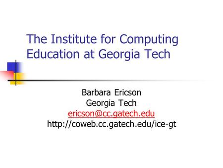 The Institute for Computing Education at Georgia Tech Barbara Ericson Georgia Tech