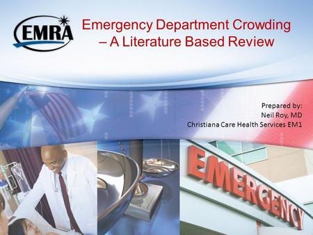 Emergency Department Crowding – A Literature Based Review Prepared by: Neil Roy, MD Christiana Care Health Services EM1.