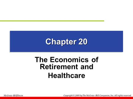 Copyright © 2009 by The McGraw-Hill Companies, Inc. All rights reserved. McGraw-Hill/Irwin Chapter 20 The Economics of Retirement and Healthcare.