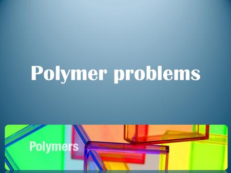Polymer problems.