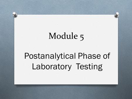 Module 5 Postanalytical Phase of Laboratory Testing.
