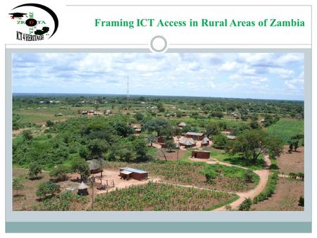 Framing ICT Access in Rural Areas of Zambia. “ZRDTA” “WHAT ROLE DOES IT PLAY IN RURAL SUSTAINABLE DEVELOPMENT”? Zambia Research and Development Technology.