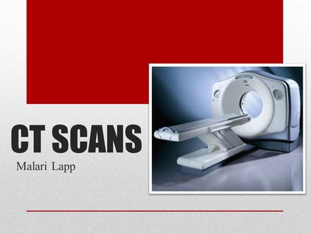 CT SCANS Malari Lapp. Who?  Godfrey Hounsfield  Left school  Had no qualifications  Awarded Nobel Prize in 1979.