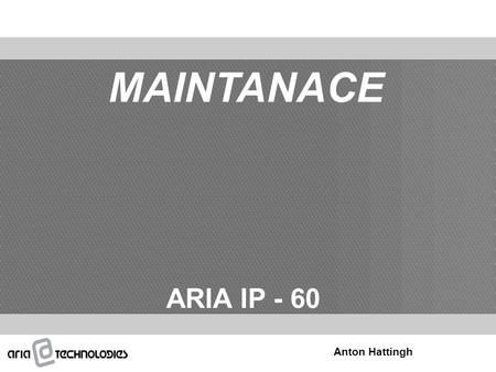MAINTANACE ARIA IP - 60 Anton Hattingh. System Monitoring Trace (Device, Board) Other (Memory Dump/Modification, STA/CO Status) System Maintenance/Diagnostic.
