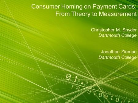 1 Consumer Homing on Payment Cards: From Theory to Measurement Christopher M. Snyder Dartmouth College Jonathan Zinman Dartmouth College.