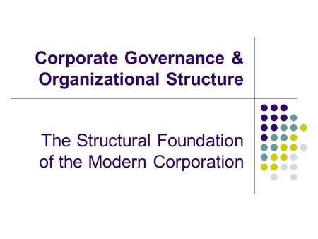 Corporate Governance & Organizational Structure The Structural Foundation of the Modern Corporation.