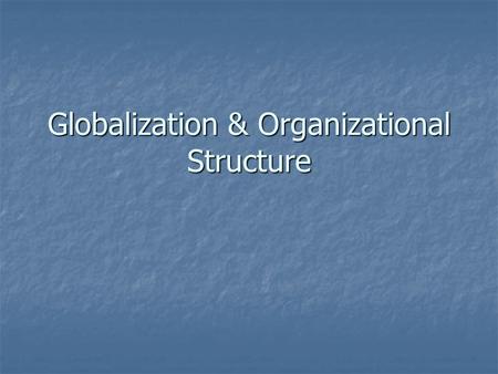 Globalization & Organizational Structure. Entering the Global Market Why Go Global? Why Go Global? Economies of scale Economies of scale Economies of.