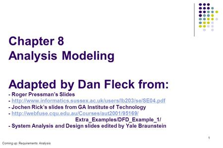 Chapter 8 Analysis Modeling Adapted by Dan Fleck from: - Roger Pressman’s Slides - http://www.informatics.sussex.ac.uk/users/lb203/se/SE04.pdf - Jochen.