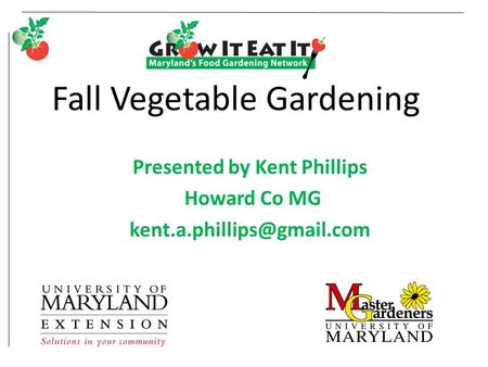 Fall Vegetable Gardening Presented by Kent Phillips Howard Co MG