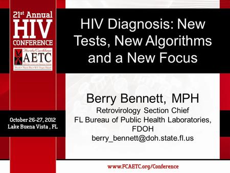 HIV Diagnosis: New Tests, New Algorithms and a New Focus Berry Bennett, MPH Retrovirology Section Chief FL Bureau of Public Health Laboratories, FDOH