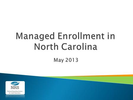 May 2013.  North Carolina provided three regional training sessions on managed enrollment in October 2010.  Fear of losing funding caused some programs.