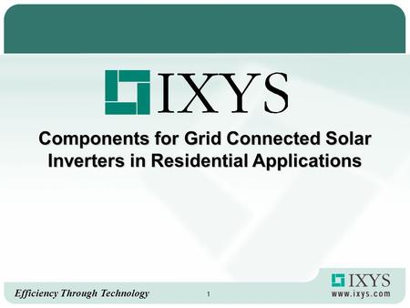 Efficiency Through Technology 1 Components for Grid Connected Solar Inverters in Residential Applications.