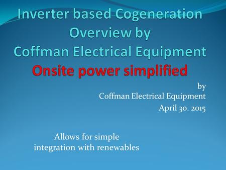 By Coffman Electrical Equipment April 30. 2015 Allows for simple integration with renewables.